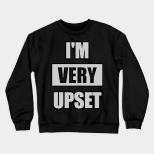 I'm VERY upset Crewneck Sweatshirt